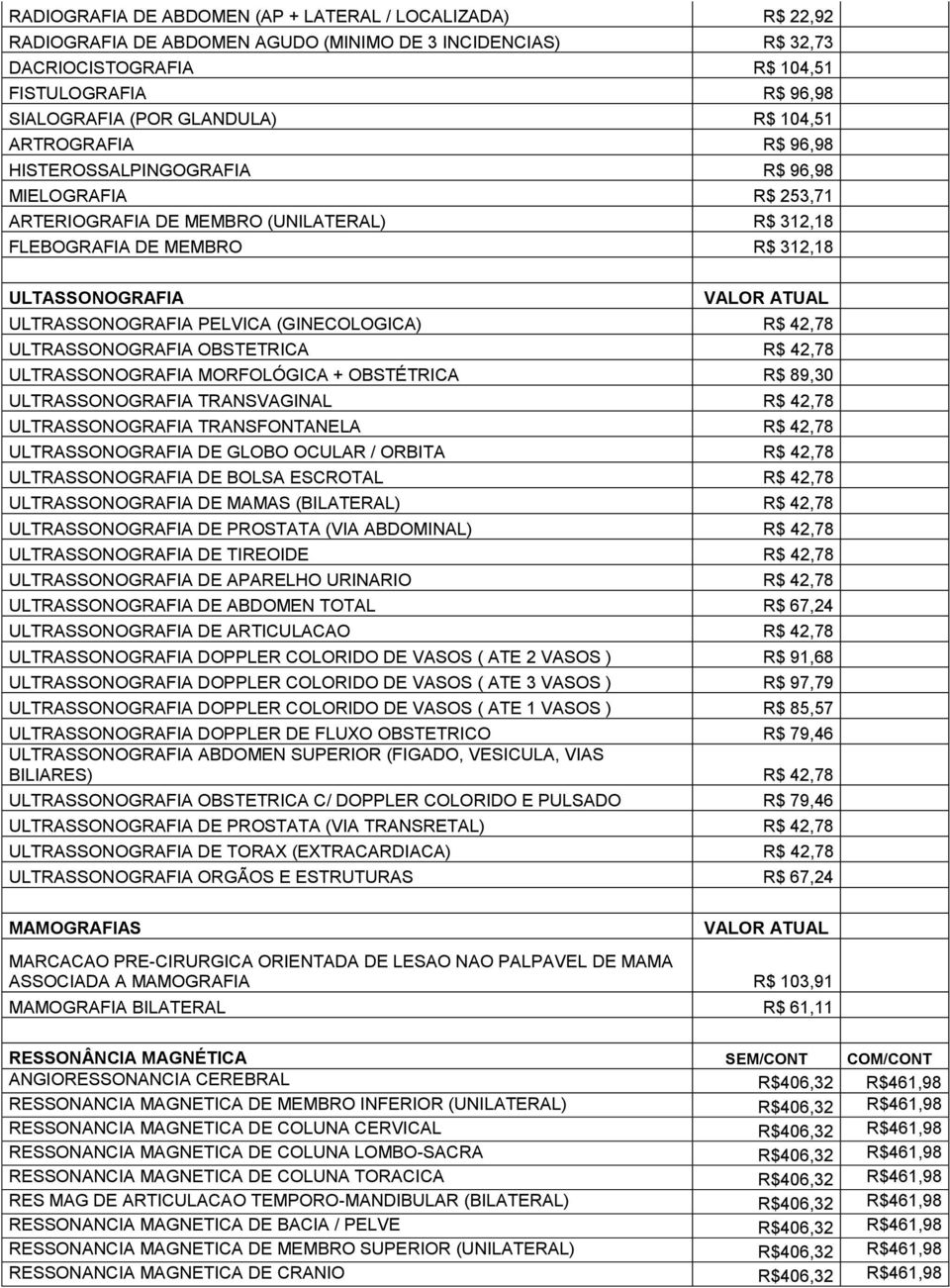 ULTRASSONOGRAFIA PELVICA (GINECOLOGICA) R$ 42,78 ULTRASSONOGRAFIA OBSTETRICA R$ 42,78 ULTRASSONOGRAFIA MORFOLÓGICA + OBSTÉTRICA R$ 89,30 ULTRASSONOGRAFIA TRANSVAGINAL R$ 42,78 ULTRASSONOGRAFIA