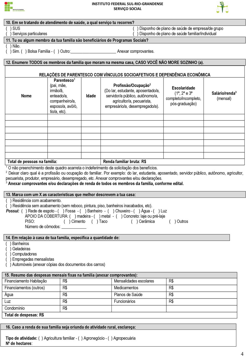 Tu ou algum membro da tua família são beneficiários de Programas Sociais? ( ) Sim. ( ) Bolsa Família - ( ) Outro: Anexar comprovantes. 12.