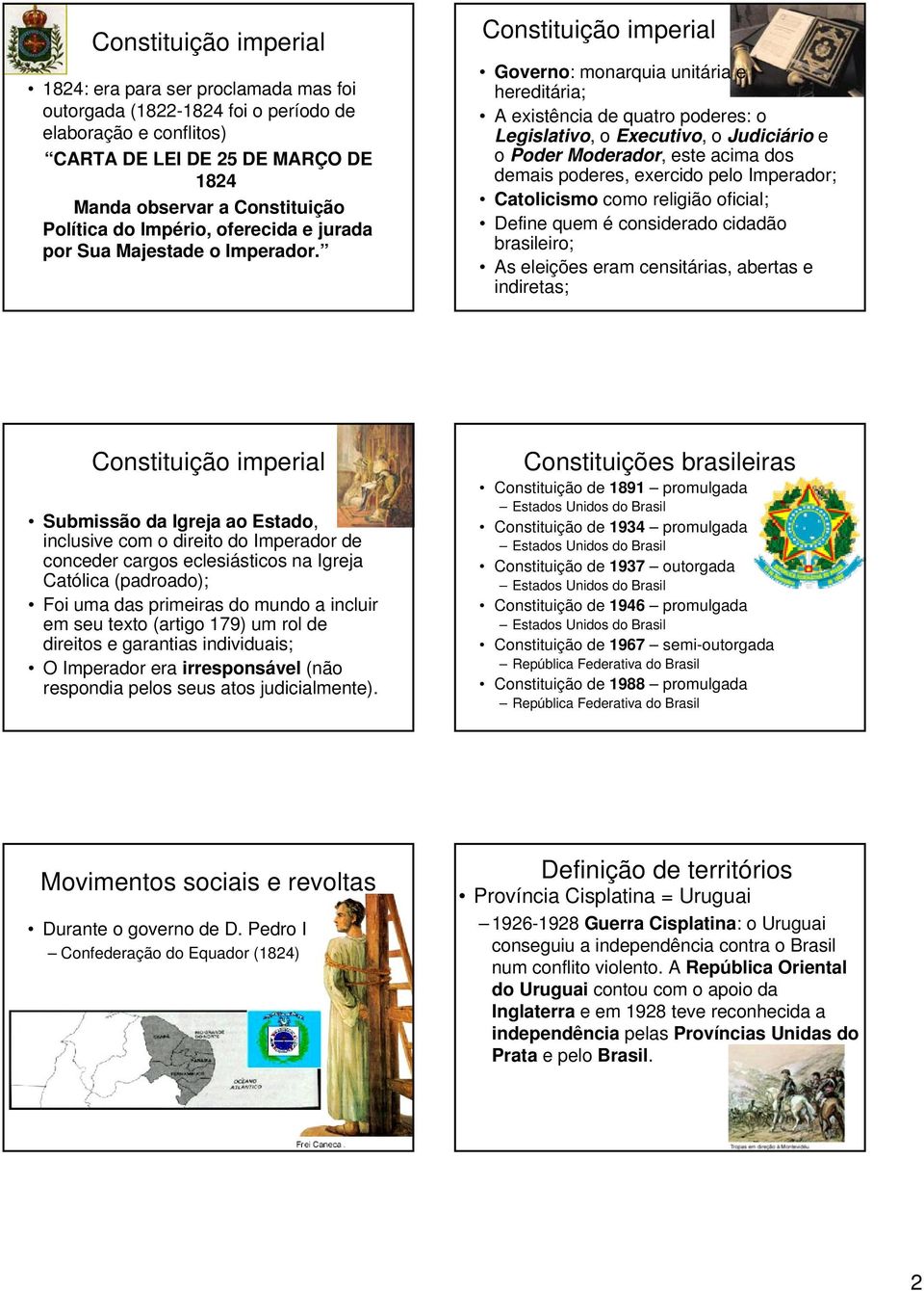 Constituição imperial Governo: monarquia unitária e hereditária; A existência de quatro poderes: o Legislativo, o Executivo, o Judiciário e o Poder Moderador, este acima dos demais poderes, exercido