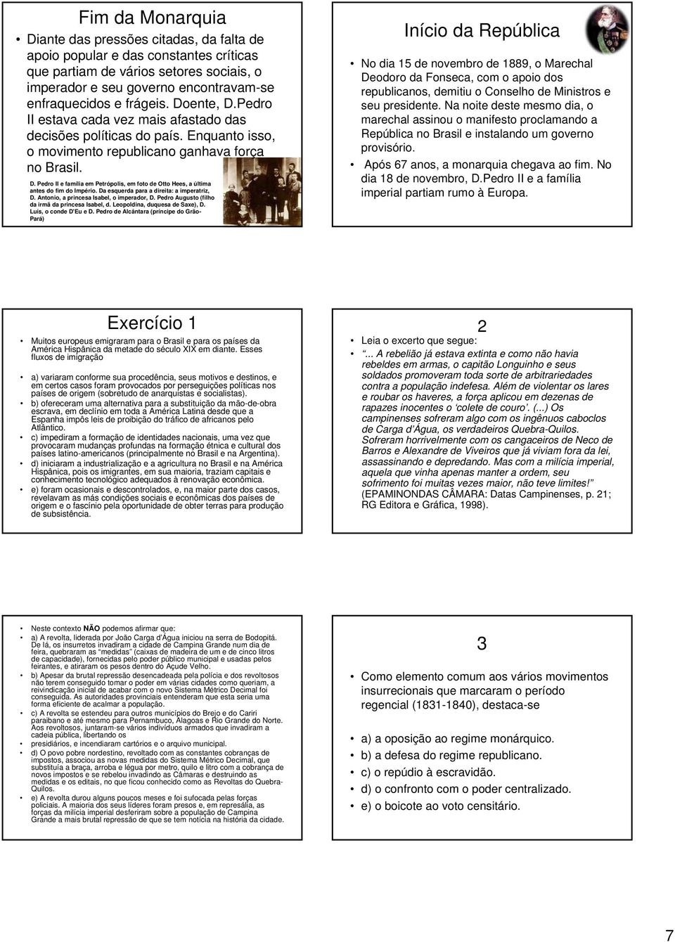 Da esquerda para a direita: a imperatriz, D. Antonio, a princesa Isabel, o imperador, D. Pedro Augusto (filho da irmã da princesa Isabel, d. Leopoldina, duquesa de Saxe), D. Luís, o conde D'Eu e D.