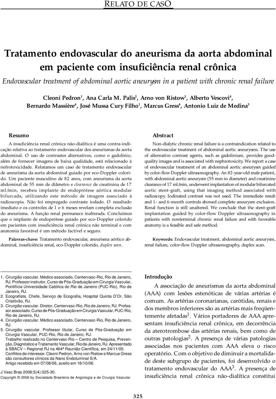 Palis 2, Arno von Ristow 3, Alberto Vescovi 4, Bernardo Massière 4, José Mussa Cury Filho 1, Marcus Gress 4, Antonio Luiz de Medina 5 Resumo A insuficiência renal crônica não-dialítica é uma