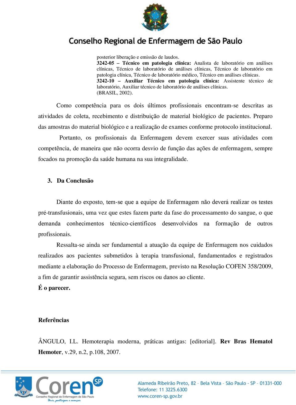 médico, Técnico em análises clínicas. 3242-10 Auxiliar Técnico em patologia clínica: Assistente técnico de laboratório, Auxiliar técnico de laboratório de análises clínicas. (BRASIL, 2002).