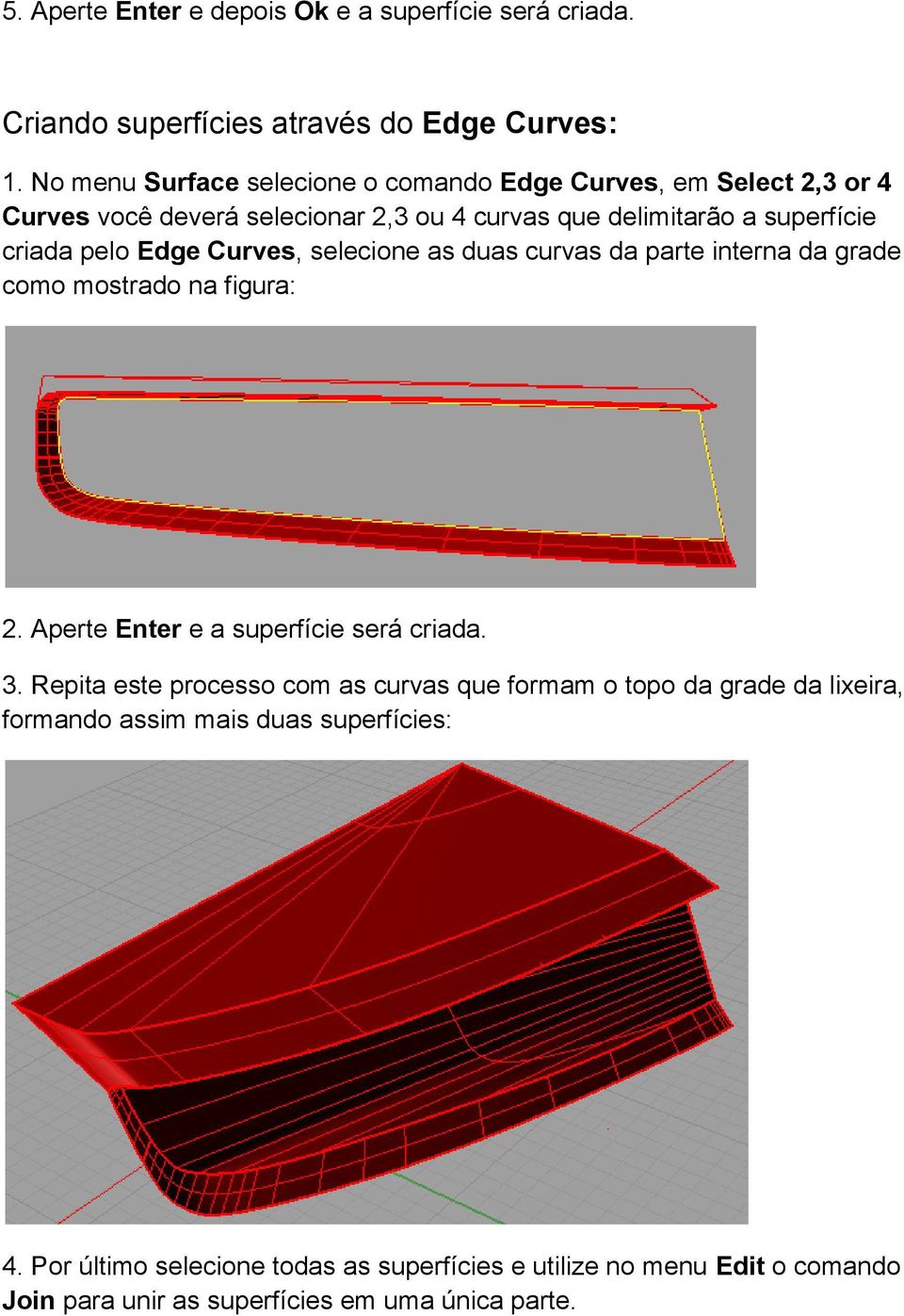 Edge Curves, selecione as duas curvas da parte interna da grade como mostrado na figura: 2. Aperte Enter e a superfície será criada. 3.