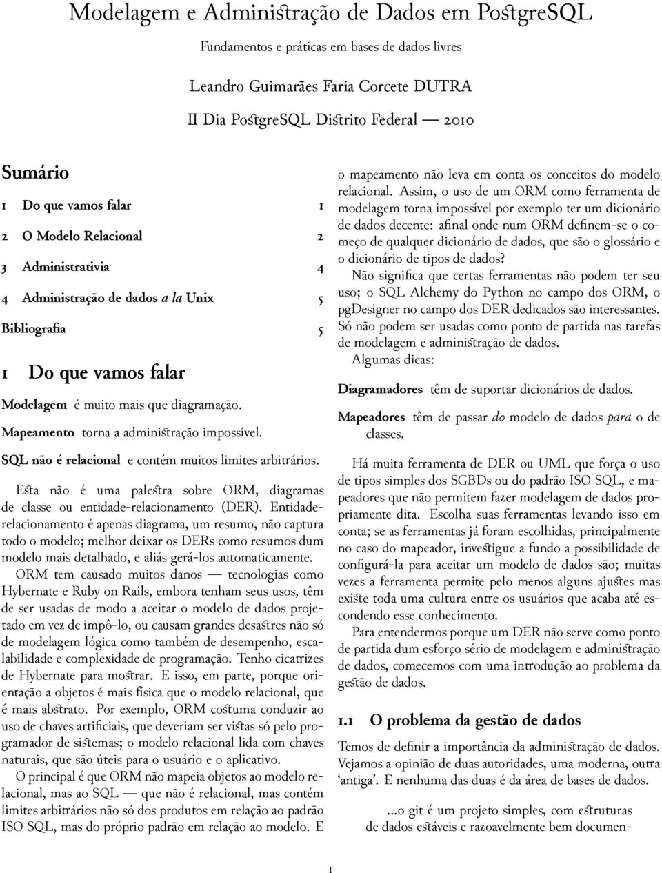 SQL não é relacional e contém muitos limites arbiários. Esta não é uma palestra sobre ORM, diagramas de classe ou entidade-relacionamento (DER).