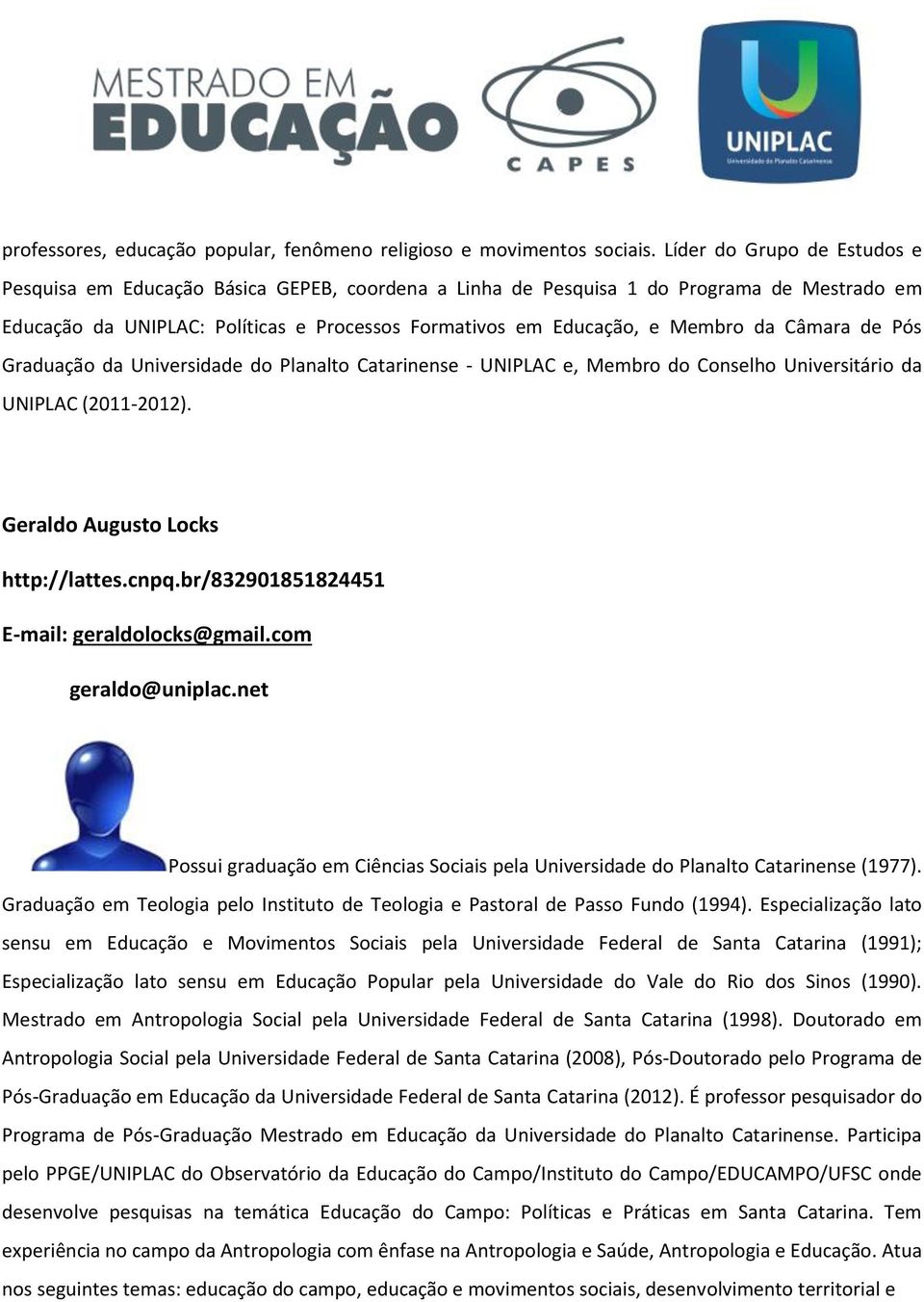 Câmara de Pós Graduação da Universidade do Planalto Catarinense - UNIPLAC e, Membro do Conselho Universitário da UNIPLAC (2011-2012). Geraldo Augusto Locks http://lattes.cnpq.