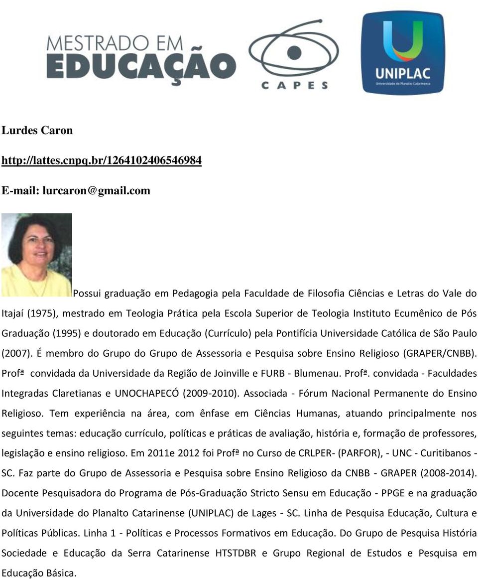 Graduação (1995) e doutorado em Educação (Currículo) pela Pontifícia Universidade Católica de São Paulo (2007).