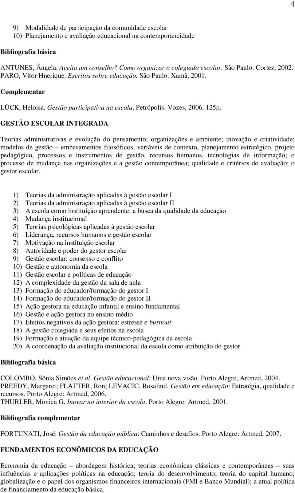 GESTÃO ESCOLAR INTEGRADA Teorias administrativas e evolução do pensamento; organizações e ambiente; inovação e criatividade; modelos de gestão embasamentos filosóficos, variáveis de contexto,