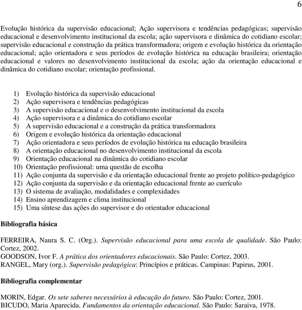 brasileira; orientação educacional e valores no desenvolvimento institucional da escola; ação da orientação educacional e dinâmica do cotidiano escolar; orientação profissional.