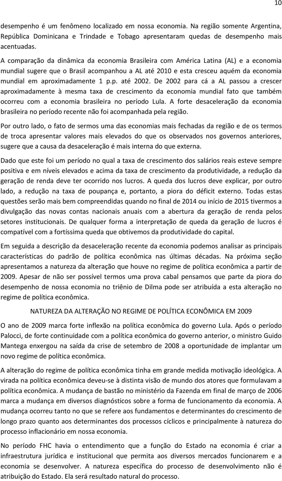 p.p. até 2002. De 2002 para cá a AL passou a crescer aproximadamente à mesma taxa de crescimento da economia mundial fato que também ocorreu com a economia brasileira no período Lula.