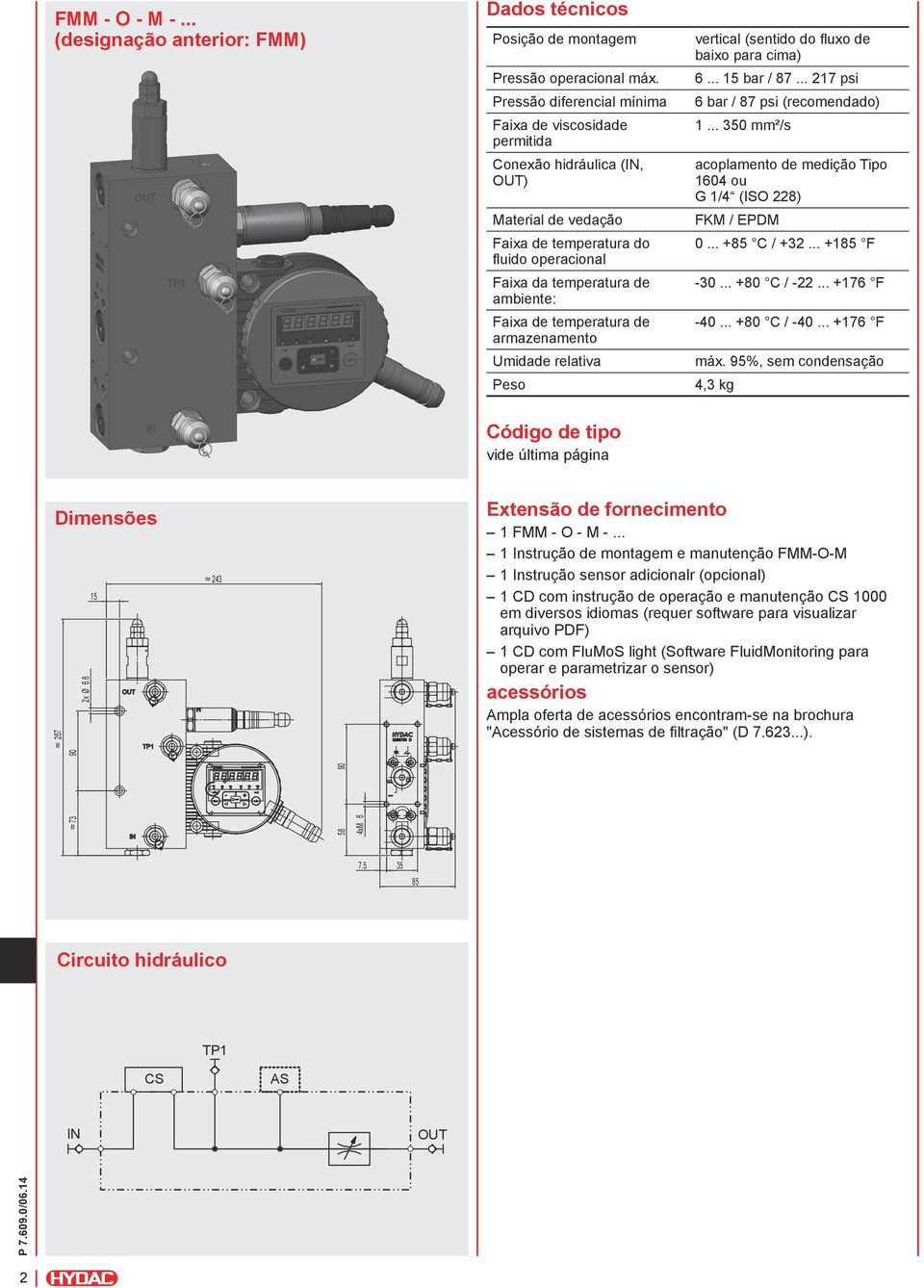 para cima) 6... 15 bar / 87... 217 psi 6 bar / 87 psi (recomendado) 1... 350 mm²/s acoplamento de medição Tipo 1604 ou 0... +85 C / +32... +185 F -30... +80 C / -22... +176 F 4,3 kg 267 2x Ø 6.