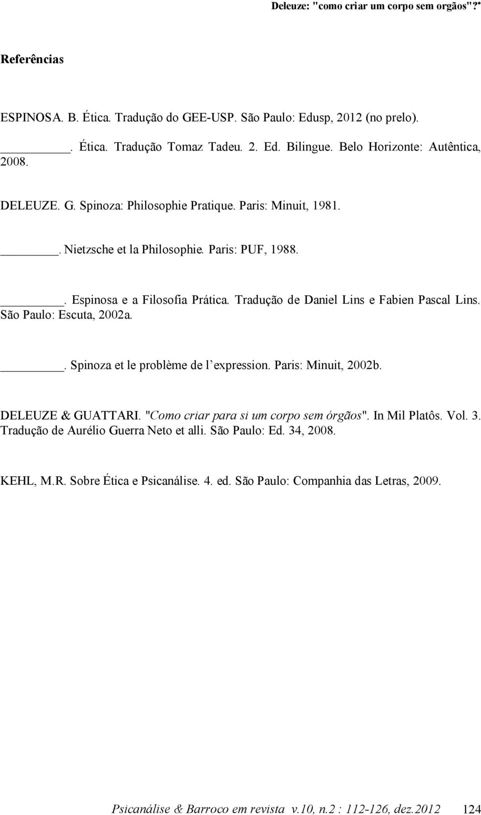 Tradução de Daniel Lins e Fabien Pascal Lins. São Paulo: Escuta, 2002a.. Spinoza et le problème de l expression. Paris: Minuit, 2002b. DELEUZE & GUATTARI. "Como criar para si um corpo sem órgãos".