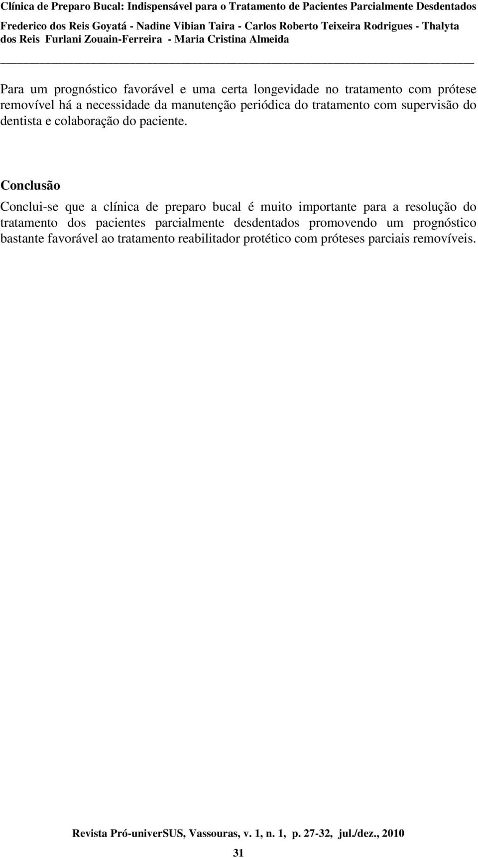 Conclusão Conclui-se que a clínica de preparo bucal é muito importante para a resolução do tratamento dos