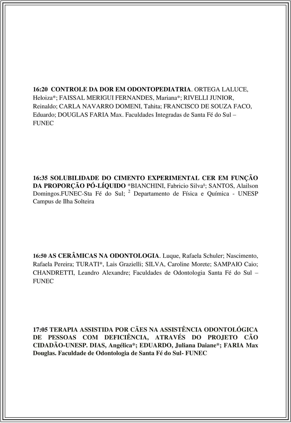 Faculdades Integradas de Santa Fé do Sul FUNEC 16:35 SOLUBILIDADE DO CIMENTO EXPERIMENTAL CER EM FUNÇÃO DA PROPORÇÃO PÓ-LÍQUIDO *BIANCHINI, Fabricio Silva¹; SANTOS, Alailson Domingos.