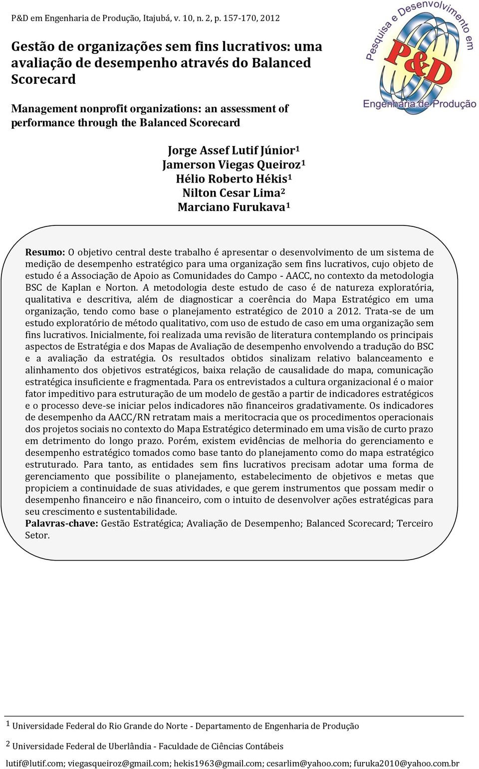 Balanced Scorecard Jorge Assef Lutif Júnior 1 Jamerson Viegas Queiroz 1 Hélio Roberto Hékis 1 Nilton Cesar Lima 2 Marciano Furukava 1 Resumo: O objetivo central deste trabalho é apresentar o