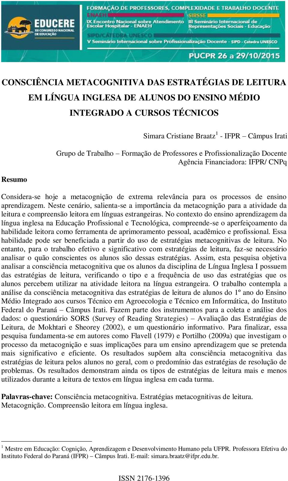 Neste cenário, salienta-se a importância da metacognição para a atividade da leitura e compreensão leitora em línguas estrangeiras.