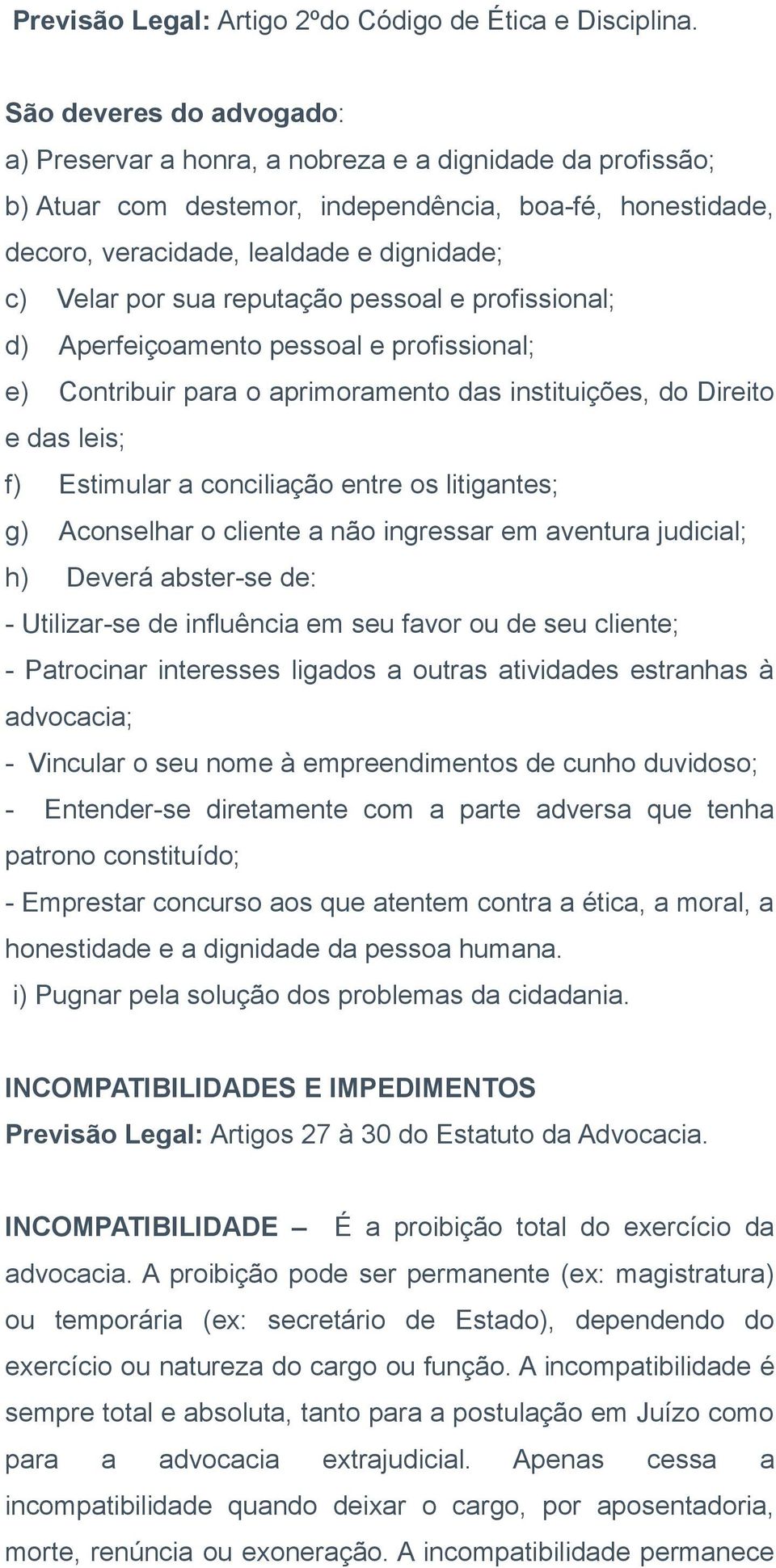 sua reputação pessoal e profissional; d) Aperfeiçoamento pessoal e profissional; e) Contribuir para o aprimoramento das instituições, do Direito e das leis; f) Estimular a conciliação entre os