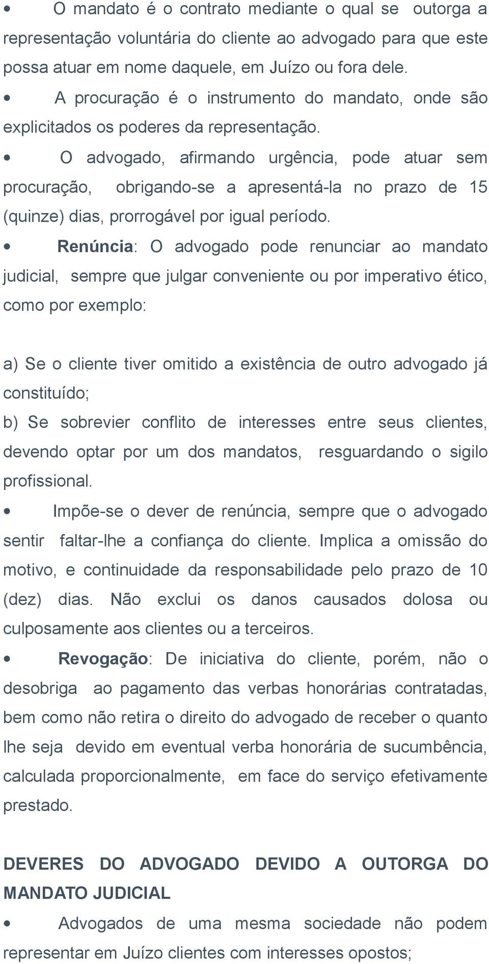 O advogado, afirmando urgência, pode atuar sem procuração, obrigando-se a apresentá-la no prazo de 15 (quinze) dias, prorrogável por igual período.