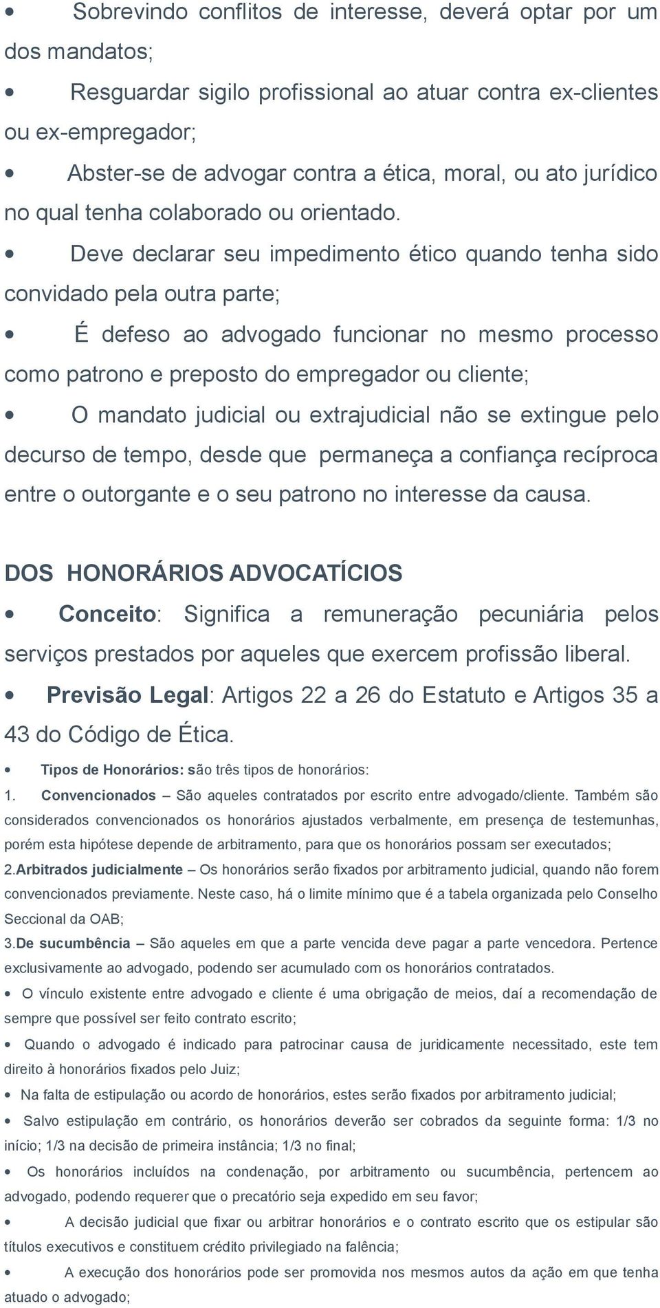 Deve declarar seu impedimento ético quando tenha sido convidado pela outra parte; É defeso ao advogado funcionar no mesmo processo como patrono e preposto do empregador ou cliente; O mandato judicial