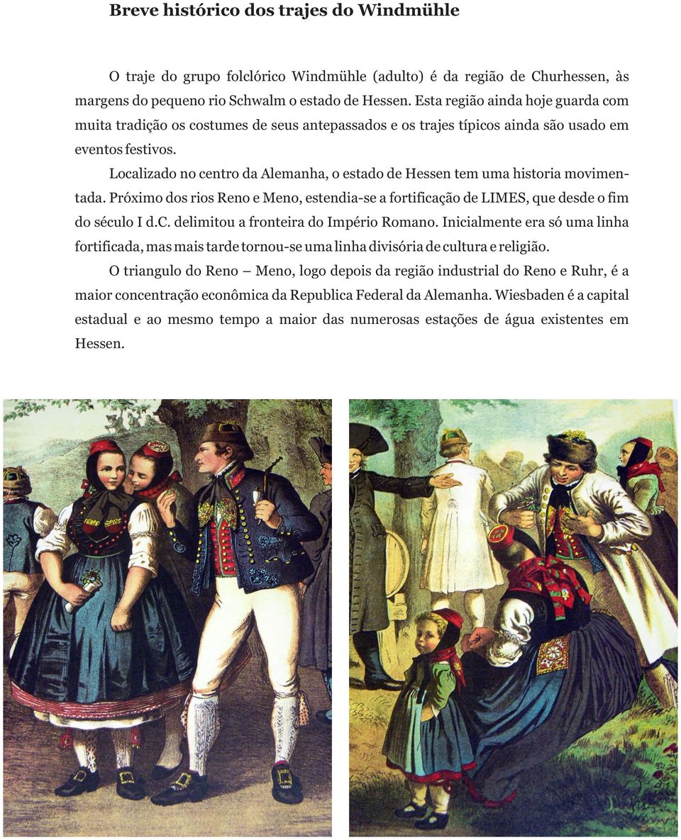 Localizado no centro da Alemanha, o estado de Hessen tem uma historia movimentada. Próximo dos rios Reno e Meno, estendia-se a fortificação de LIMES, que desde o fim do século I d.c. delimitou a fronteira do Império Romano.