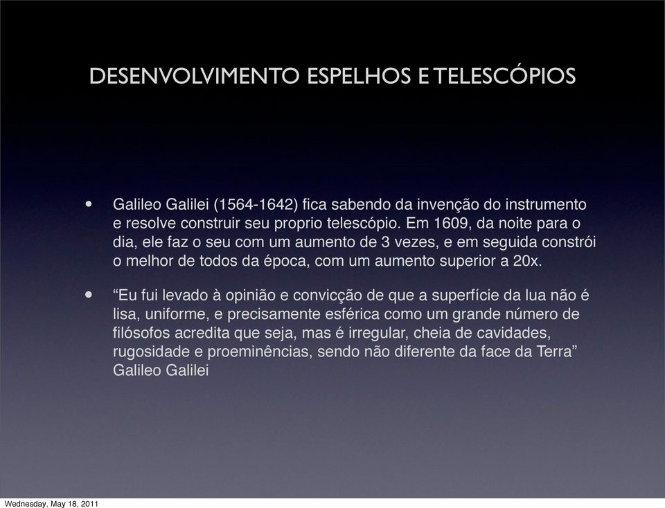 Em 1609, da noite para o dia, ele faz o seu com um aumento de 3 vezes, e em seguida constrói o melhor de todos da época, com um aumento superior