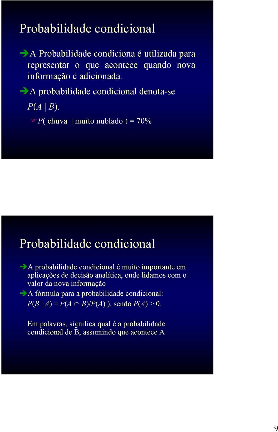 P( chuva muito nublado ) = 70% Probabilidade condicional A probabilidade condicional é muito importante em aplicações de decisão