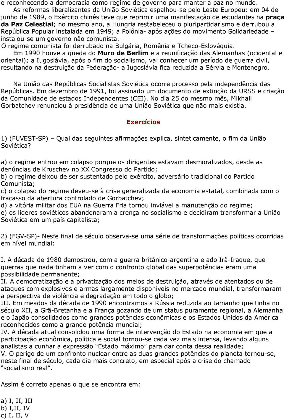 mesmo ano, a Hungria restabeleceu o pluripartidarismo e derrubou a República Popular instalada em 1949; a Polônia- após ações do movimento Solidariedade instalou-se um governo não comunista.