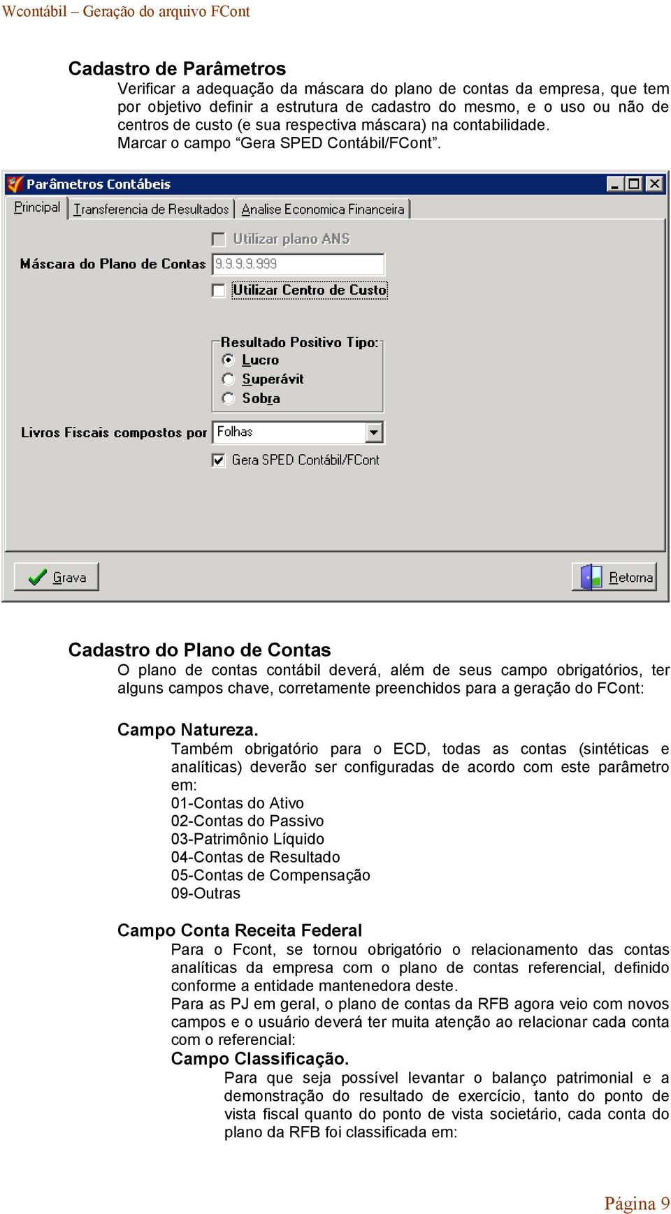 Cadastro do Plano de Contas O plano de contas contábil deverá, além de seus campo obrigatórios, ter alguns campos chave, corretamente preenchidos para a geração do FCont: Campo Natureza.