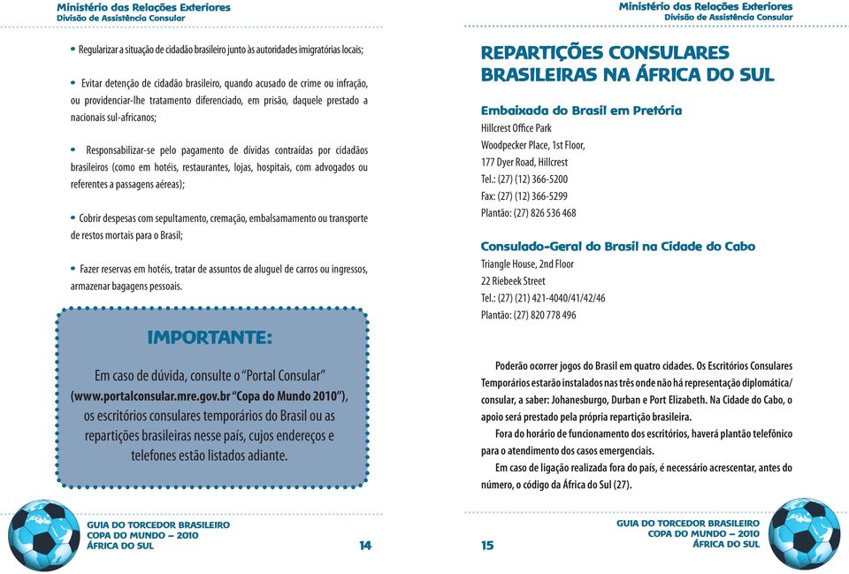 com advogados ou referentes a passagens aéreas); Cobrir despesas com sepultamento, cremação, embalsamamento ou transporte de restos mortais para o Brasil; Fazer reservas em hotéis, tratar de assuntos