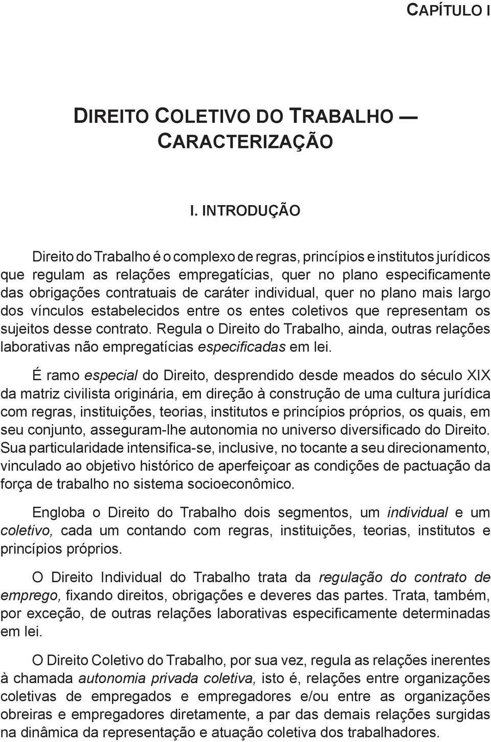 individual, quer no plano mais largo dos vínculos estabelecidos entre os entes coletivos que representam os sujeitos desse contrato.