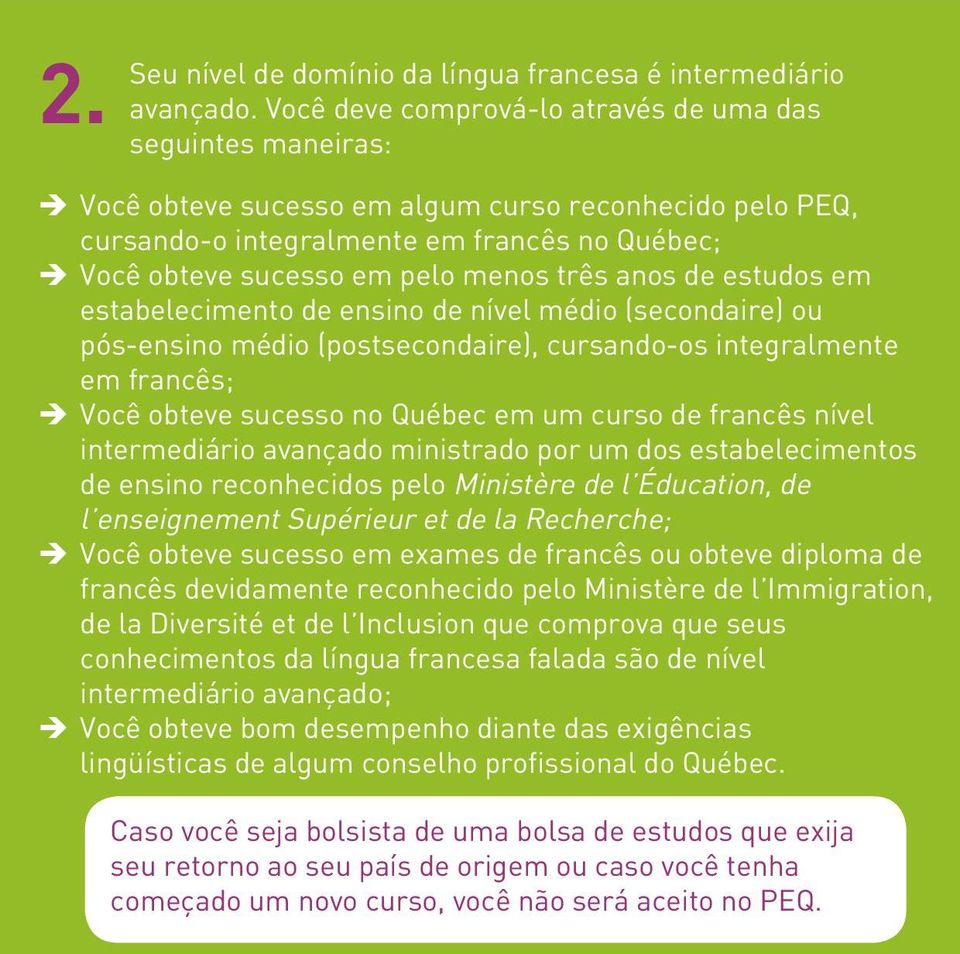 três anos de estudos em estabelecimento de ensino de nível médio (secondaire) ou pós-ensino médio (postsecondaire), cursando-os integralmente em francês; Você obteve sucesso no Québec em um curso de