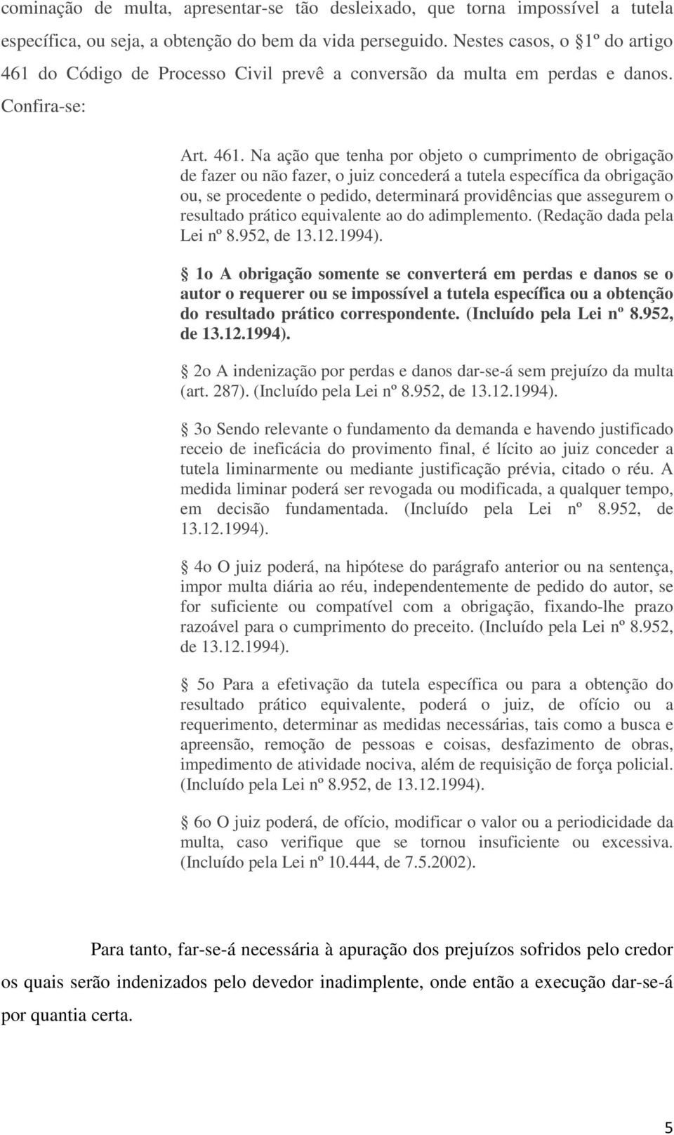 do Código de Processo Civil prevê a conversão da multa em perdas e danos. Confira-se: Art. 461.