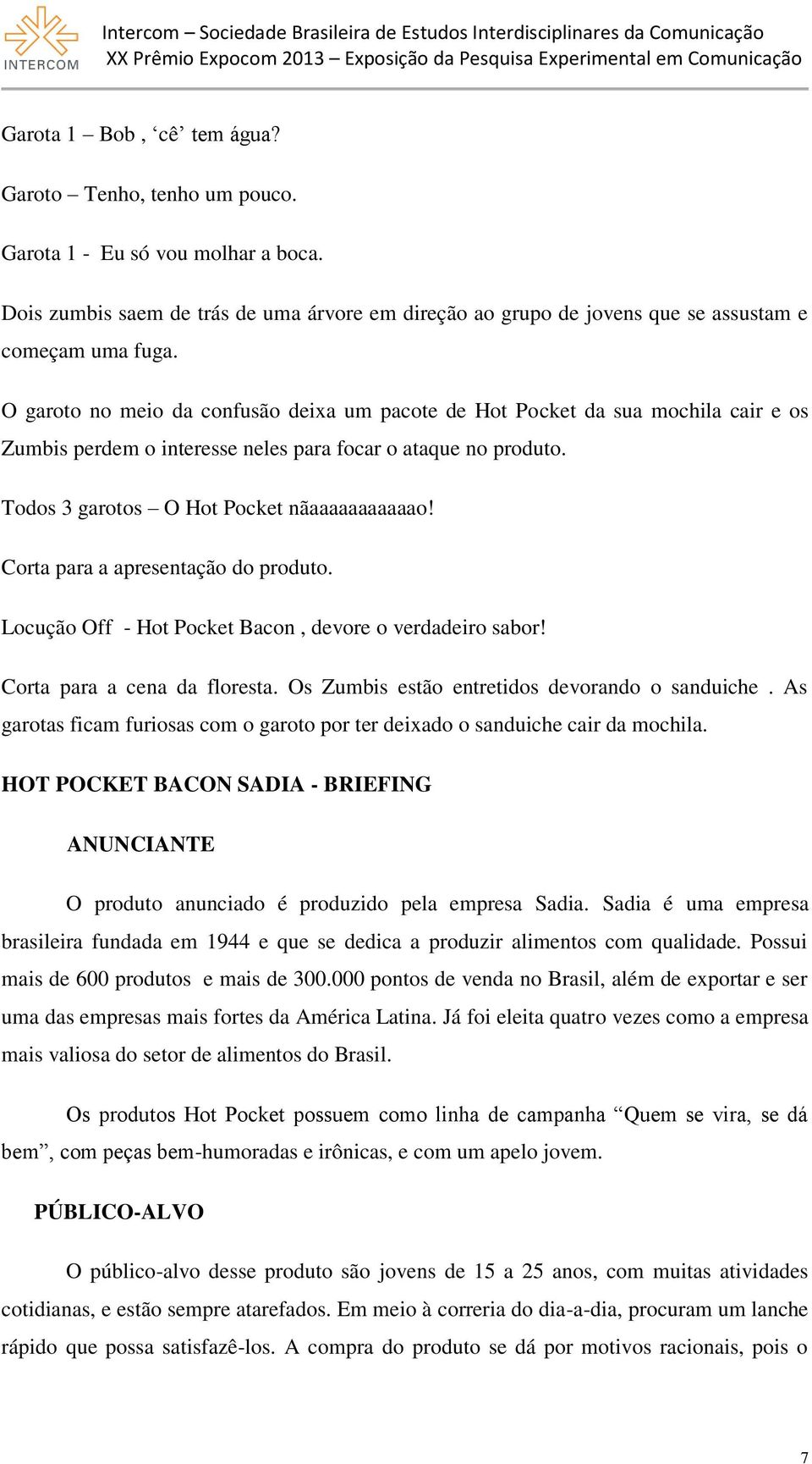 Corta para a apresentação do produto. Locução Off - Hot Pocket Bacon, devore o verdadeiro sabor! Corta para a cena da floresta. Os Zumbis estão entretidos devorando o sanduiche.