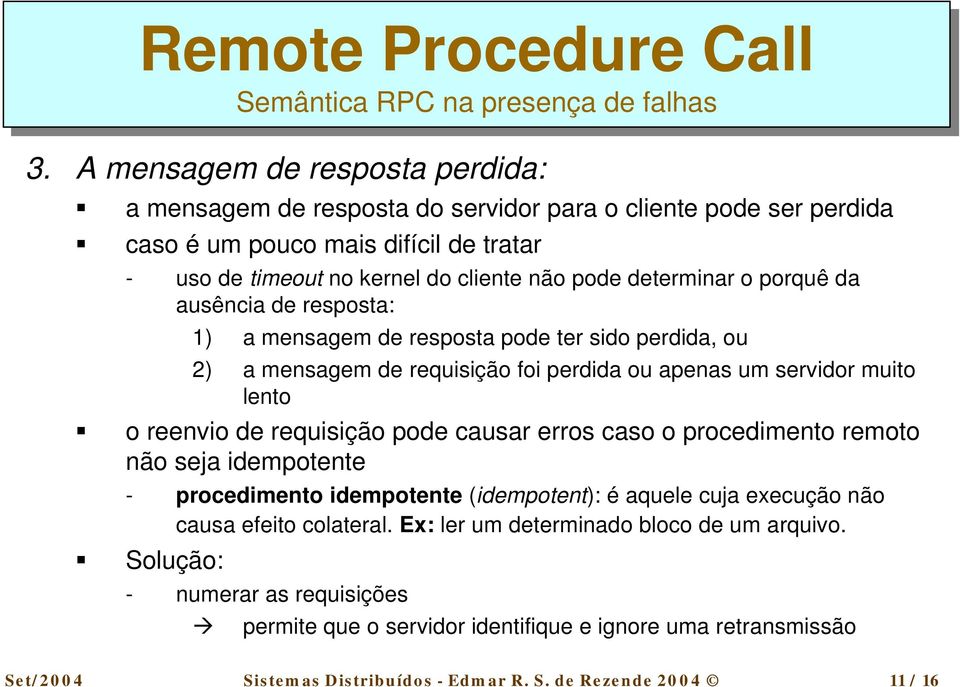 de requisição pode causar erros caso o procedimento remoto não seja idempotente - procedimento idempotente (idempotent): é aquele cuja execução não causa efeito colateral.