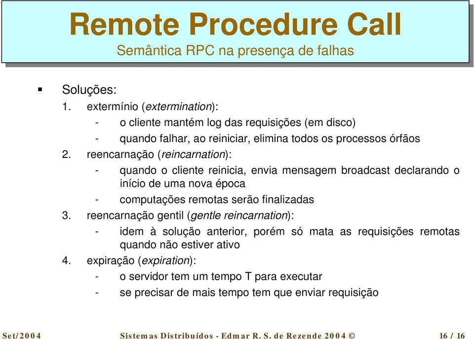 3. reencarnação gentil (gentle reincarnation): - idem à solução anterior, porém só mata as requisições remotas quando não estiver ativo 4.