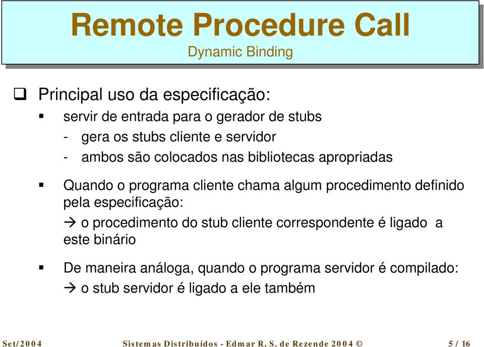 colocados nas bibliotecas apropriadas $ Quando o programa cliente chama algum procedimento definido pela especificação: # o