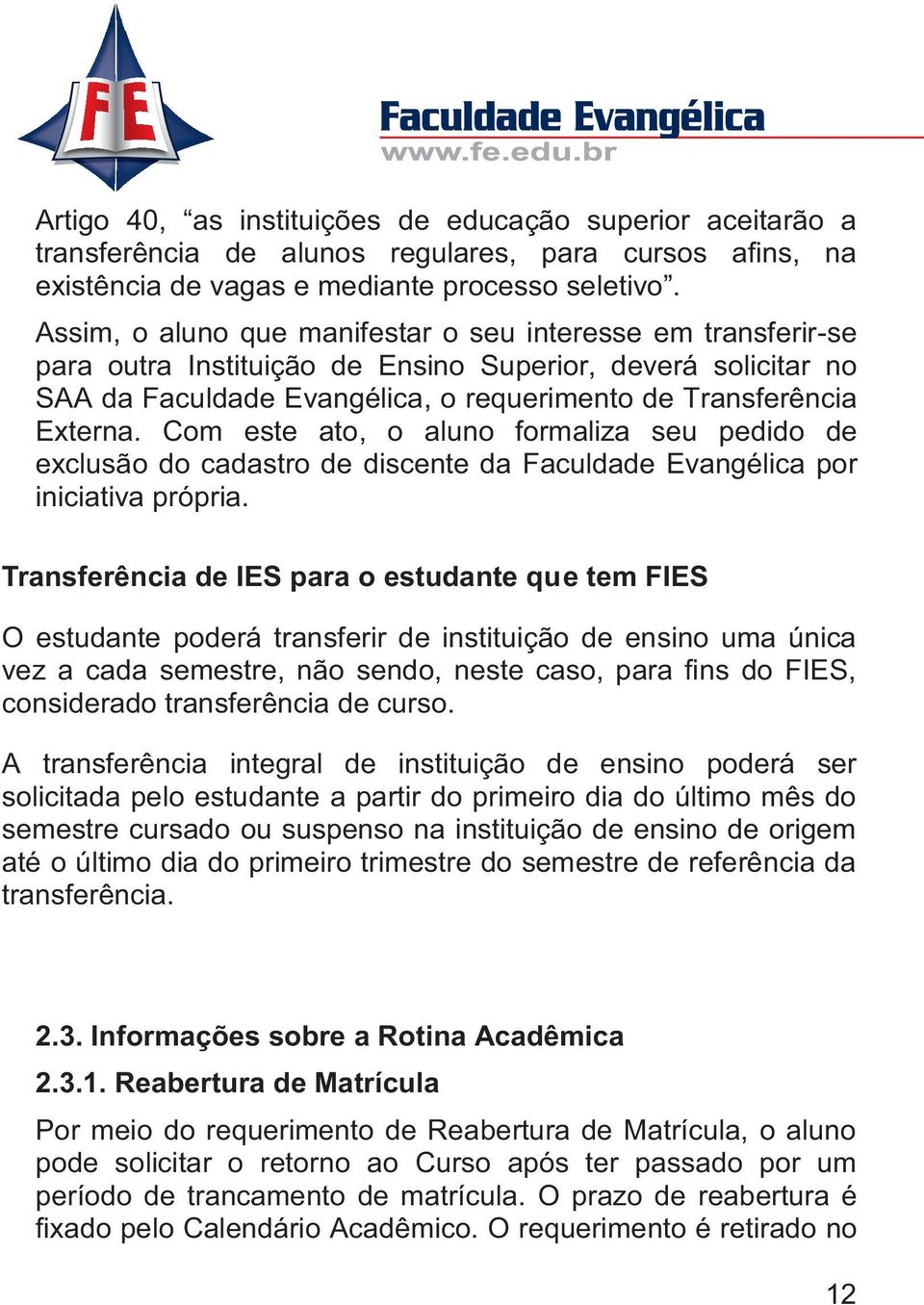 Com este ato, o aluno formaliza seu pedido de exclusão do cadastro de discente da Faculdade Evangélica por iniciativa própria.