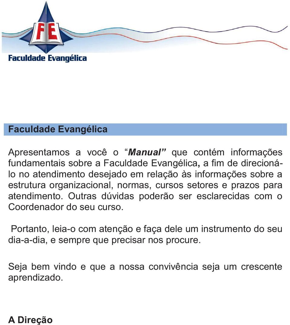 atendimento. Outras dúvidas poderão ser esclarecidas com o Coordenador do seu curso.