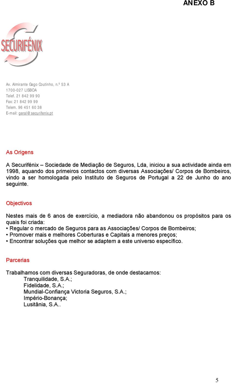 homologada pelo Instituto de Seguros de Portugal a 22 de Junho do ano seguinte.