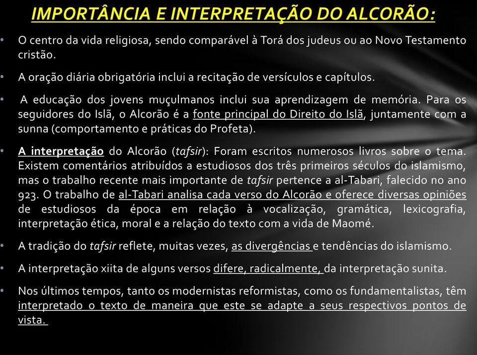 Para os seguidores do Islã, o Alcorão é a fonte principal do Direito do Islã, juntamente com a sunna (comportamento e práticas do Profeta).