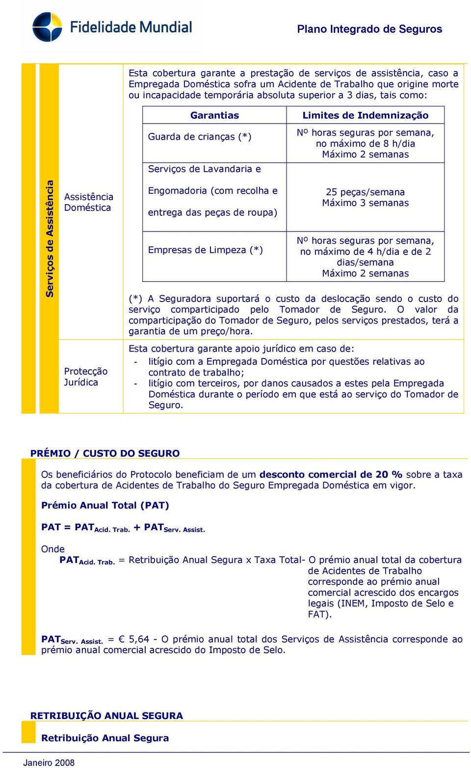 Doméstica Protecção Jurídica Engomadoria (com recolha e entrega das peças de roupa) Empresas de Limpeza (*) 25 peças/semana Máximo 3 semanas Nº horas seguras por semana, no máximo de 4 h/dia e de 2