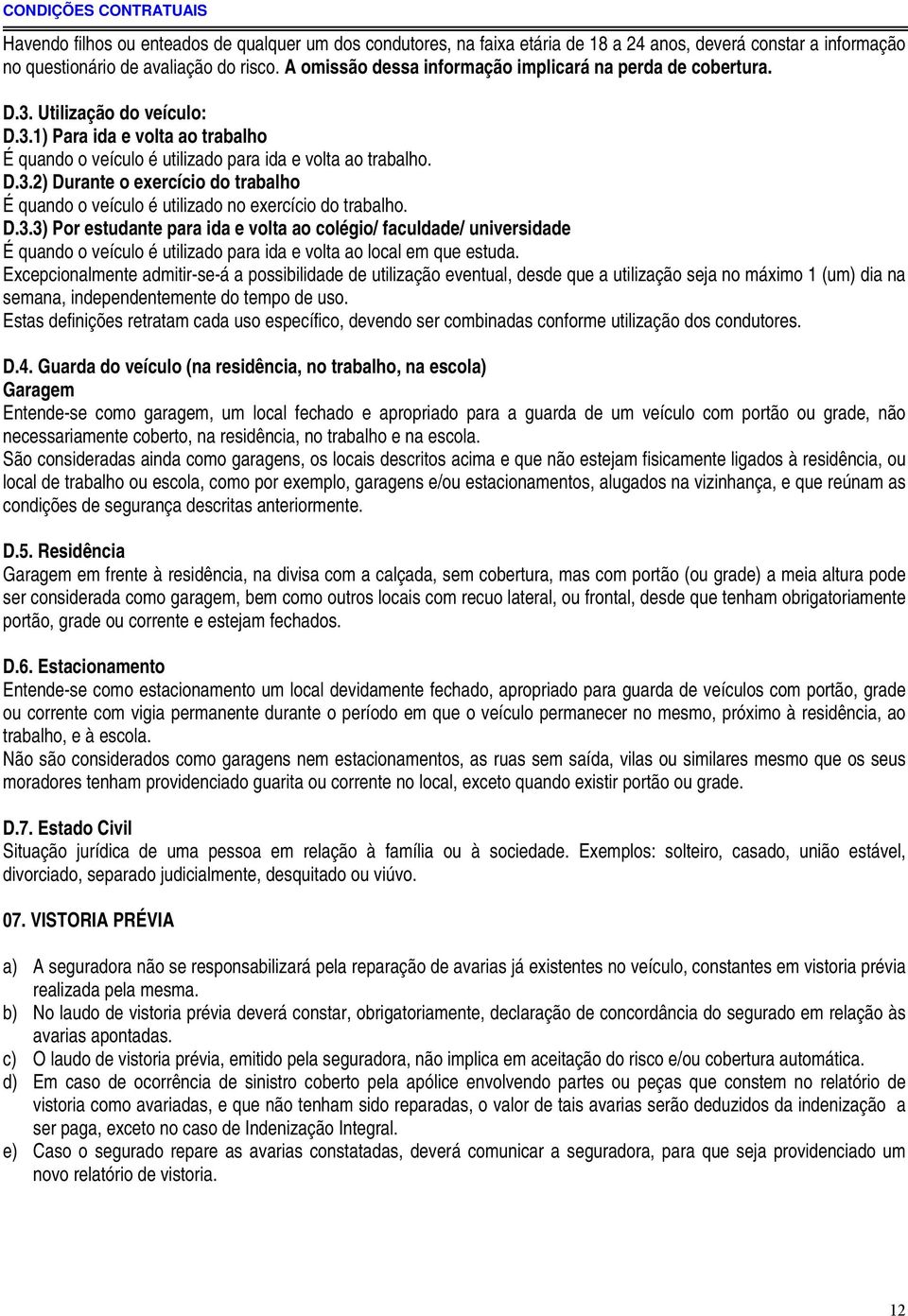 D.3.3) Por estudante para ida e volta ao colégio/ faculdade/ universidade É quando o veículo é utilizado para ida e volta ao local em que estuda.