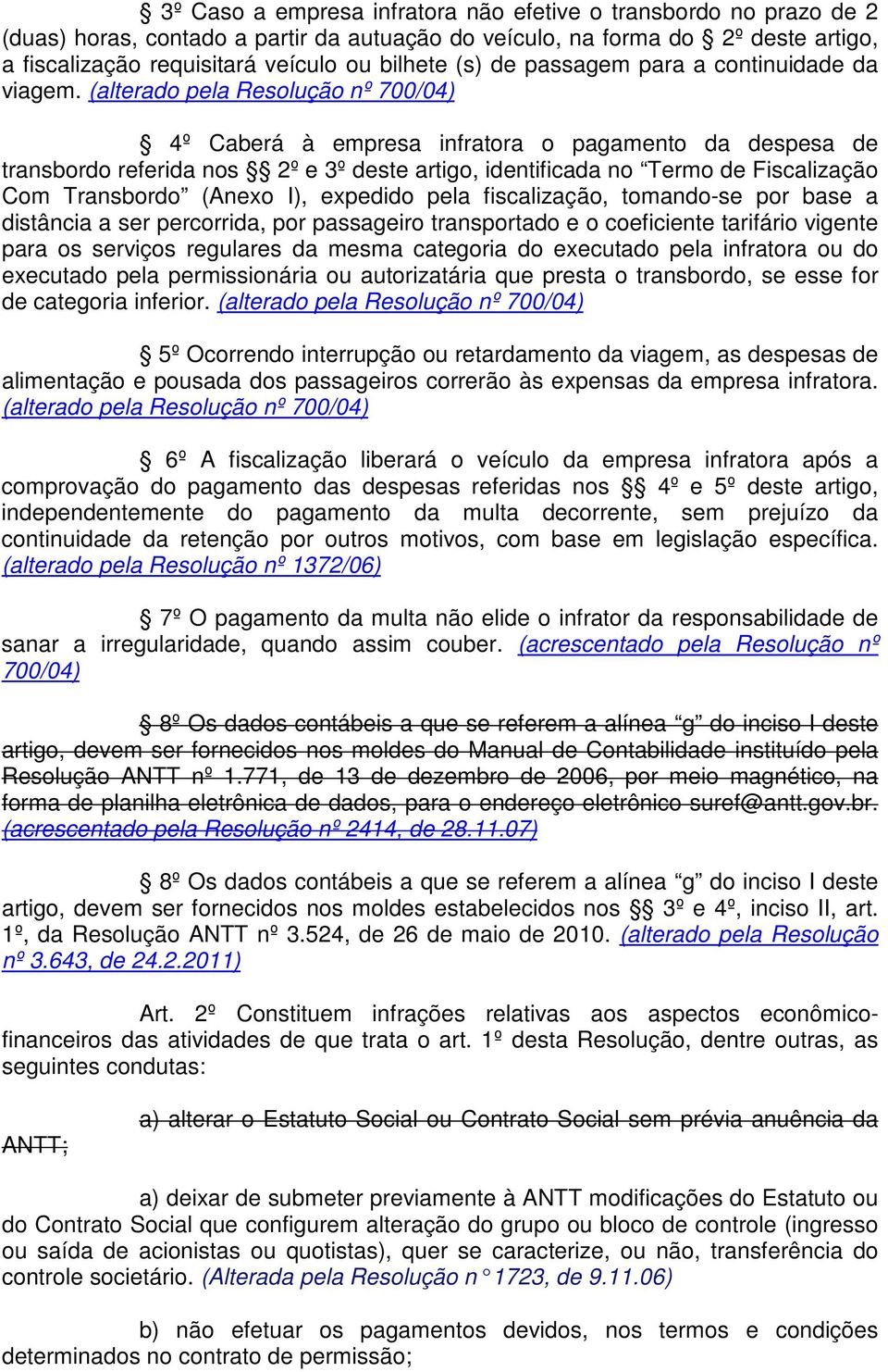 (alterado pela Resolução nº 700/04) 4º Caberá à empresa infratora o pagamento da despesa de transbordo referida nos 2º e 3º deste artigo, identificada no Termo de Fiscalização Com Transbordo (Anexo