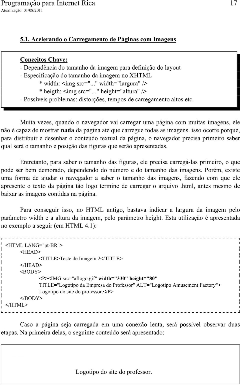 .." width="largura" /> * heigth: <img src="..." height="altura" /> - Possíveis problemas: distorções, tempos de carregamento altos etc.