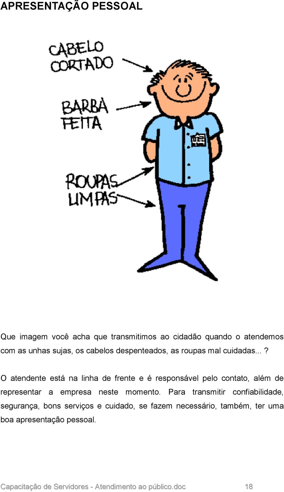 ..? O atendente está na linha de frente e é responsável pelo contato, além de representar a empresa neste momento.