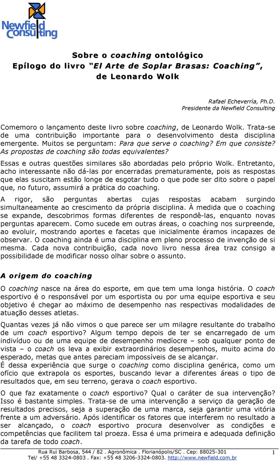 Muitos se perguntam: Para que serve o coaching? Em que consiste? As propostas de coaching são todas equivalentes? Essas e outras questões similares são abordadas pelo próprio Wolk.