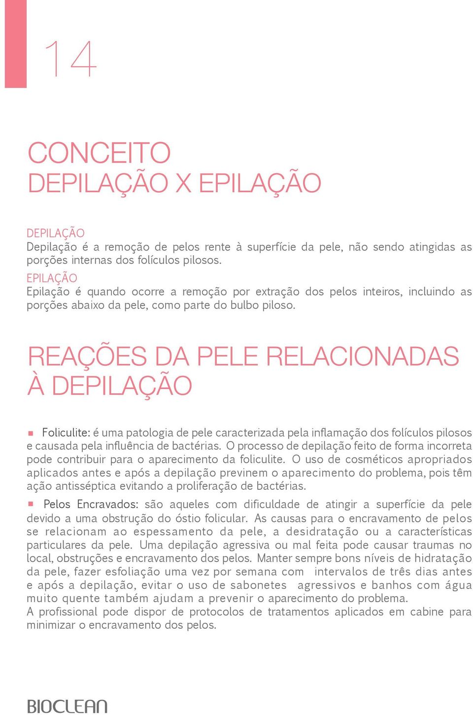 REAÇÕES DA PELE RELACIONADAS À DEPILAÇÃO Foliculite: é uma patologia de pele caracterizada pela inflamação dos folículos pilosos e causada pela influência de bactérias.