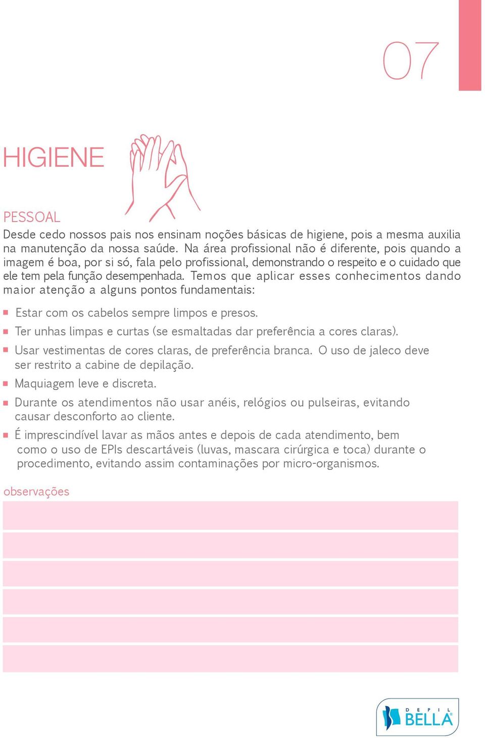 Temos que aplicar esses conhecimentos dando maior atenção a alguns pontos fundamentais: Estar com os cabelos sempre limpos e presos.