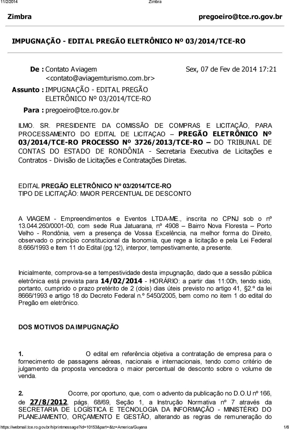 PRESIDENTE DA COMISSÃO DE COMPRAS E LICITAÇÃO, PARA PROCESSAMENTO DO EDITAL DE LICITAÇAO PREGÃO ELETRÔNICO Nº 03/2014/TCE-RO PROCESSO Nº 3726/2013/TCE-RO DO TRIBUNAL DE CONTAS DO ESTADO DE RONDÔNIA -