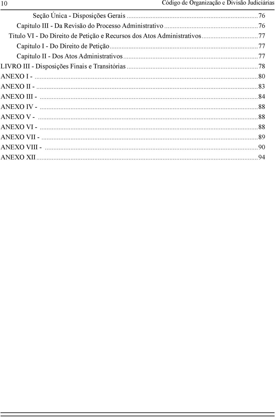 ..76 Título VI - Do Direito de Petição e Recursos dos Atos Administrativos...77 Capítulo I - Do Direito de Petição.