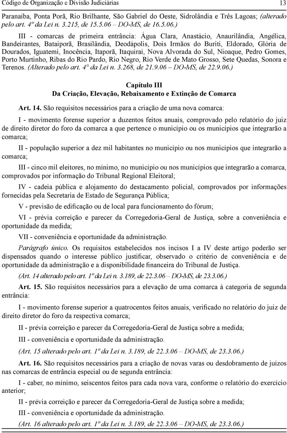 ) III - comarcas de primeira entrância: Água Clara, Anastácio, Anaurilândia, Angélica, Bandeirantes, Bataiporã, Brasilândia, Deodápolis, Dois Irmãos do Buriti, Eldorado, Glória de Dourados, Iguatemi,